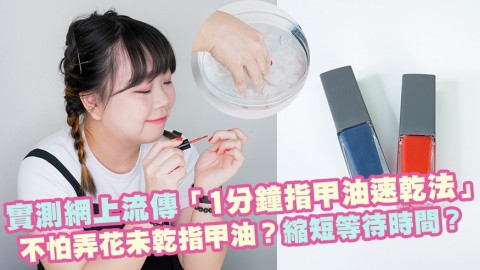 【UB實驗室】實測網上流傳「1分鐘指甲油速乾法」！不怕弄花未乾指甲油？縮短等待時間？