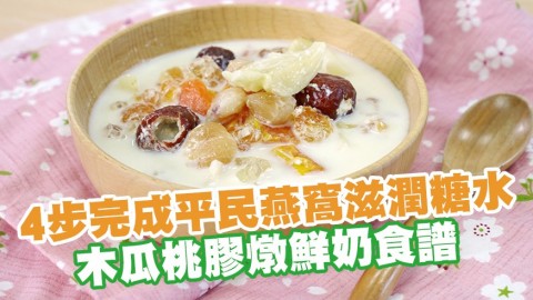 4步完成平民燕窩滋潤糖水 木瓜桃膠燉鮮奶食譜