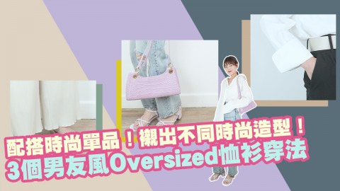 配搭時尚單品！襯出不同造型！3個男友風Oversized恤衫穿法