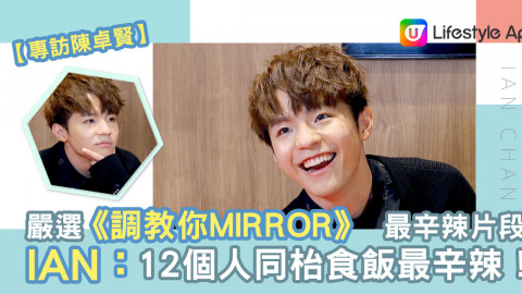 【專訪陳卓賢】嚴選《調教你MIRROR》最辛辣片段　Ian：12個人同枱食飯最辛辣！