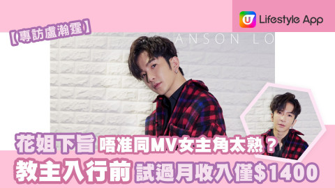【專訪Anson Lo】花姐「下旨」唔准同MV女主角太熟？教主為追夢捱窮試過月入僅$1400