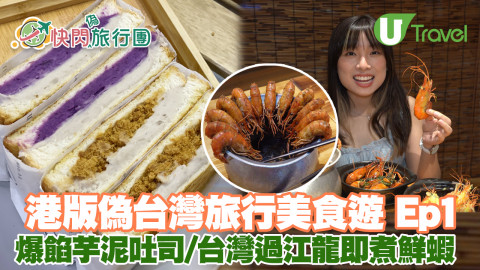 港版偽台灣旅行美食一天遊Ep1 爆餡芋泥吐司/台灣過江龍居酒屋鮮蝦