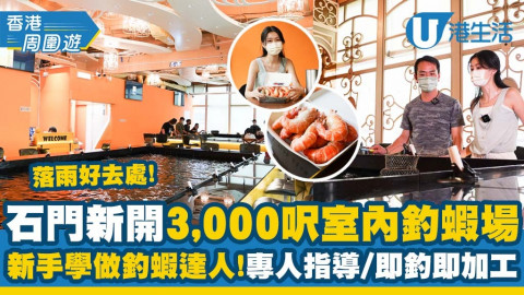 【香港周圍遊】記者直擊石門新開3千呎室內釣蝦場開幕！專人指導釣蝦秘訣/即釣即整鹽焗蝦
