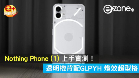【e+同你試】Nothing Phone (1) 上手實測！透明機背配GLPYH 燈效超型格
