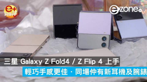 【e+同你試】三星 Galaxy Z Fold4 / Z Flip 上手 輕巧手感更佳‧同場仲有新耳機及腕錶