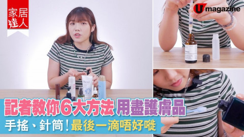【家居達人】記者教你6大方法用盡護膚品  手搖、針筒！最後一滴唔好嘥