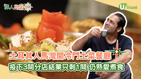 【旅人指南針】土耳其人馬灣開冷門土菜餐廳 疫下3間分店結業只剩1間 仍熱愛煮食