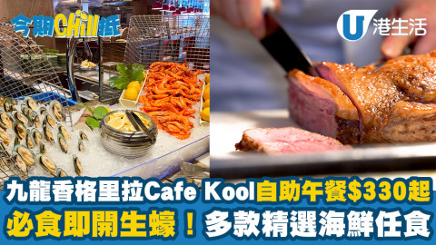 【今期Chill抵】九龍香格里拉酒店Café Kool自助餐優惠$330起！任食即開生蠔/海鮮/甜品
