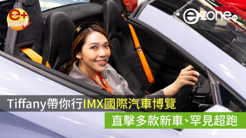 【e+同你試】Tiffany帶你行IMX國際汽車博覽  直擊多款新車、罕見超跑