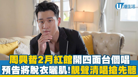 周興哲香港演唱會2023｜台灣歌手周興哲2月紅館開四面台個唱 預告脫衣曬肌！靚聲清唱搶先聽