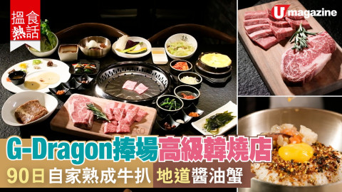 【搵食熱話】G-Dragon捧場高級韓燒店  90日自家熟成牛扒 地道醬油蟹