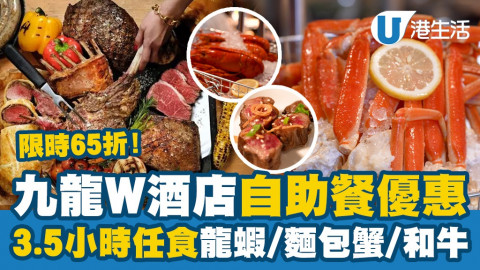 【今期Chill抵】香港W酒店自助餐限時65折優惠 人均$328起！3.5小時任食冰鎮龍蝦/麵包蟹/和牛