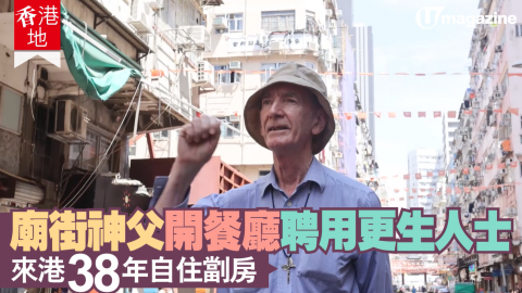 【香港地】廟街神父開餐廳聘用更生人士 來港38年自住劏房