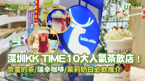【快閃旅行團】深圳KK TIME 10大茶飲店盤點！奈雪的茶/瑞幸咖啡/茉莉奶白必飲推介