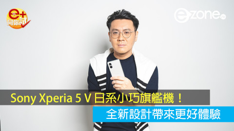 【e+同你試】Sony Xperia 5 V 輕巧日系風格更突出！新 Sensor 人像低光都有好表現