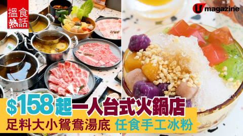 【搵食熱話】$158起一人台式火鍋店 足料大小鴛鴦湯底 任食手工冰粉