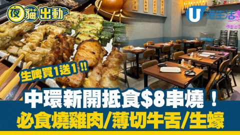 【夜貓出動】中環新開抵食$8串燒！必食燒雞肉/薄切牛舌/生蠔、生啤買1送1