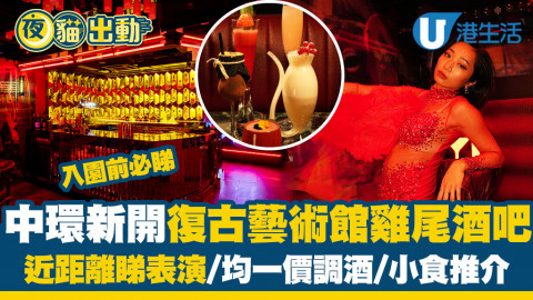 【夜貓出動】中環新開復古藝術館雞尾酒吧直擊！均一價調酒、睇鋼管舞/空中呼拉圈