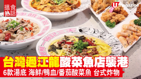 【搵食熱話】台灣過江龍酸菜魚店襲港 6款湯底 番茄酸菜魚 台式炸物