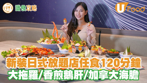 新裝日式放題店任食120分鐘！大拖羅／香煎鵝肝／加拿大海膽