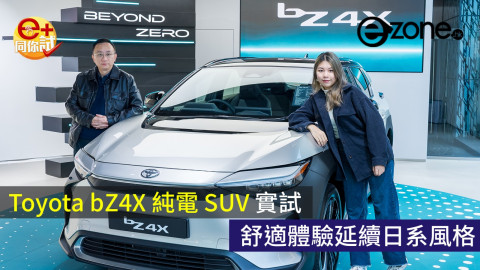 【e+同你試】Toyota bZ4X 純電 SUV 實試 舒適體驗延續日系風格