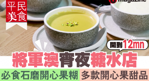 【平民美食】開到 12am ! 將軍澳宵夜糖水店 必食石磨開心果糊 多款開心果甜品