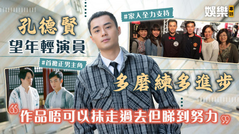 孔德賢望年輕演員多磨練多進步 「作品唔可以抹走過去但睇到努力」