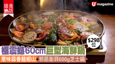 【搵食熱話】$298位! 極震撼60cm巨型海鮮鍋 惹味蒜香龍蝦山+邪惡澎湃600g芝士鍋