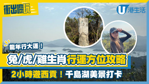 【衝出嚟玩】2024龍年出遊｜生肖屬兔、虎、雞行大運方位攻略！推介西貢北潭涌家樂徑影千島湖美景