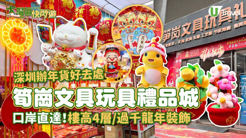 【大灣區快閃遊】深圳辦年貨好去處！筍崗文具玩具禮品城 口岸直達/樓高4層/過千龍年裝飾
