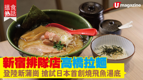【搵食熱話】新宿排隊店高橋拉麵 登陸新蒲崗 搶試日本首創燒飛魚湯底
