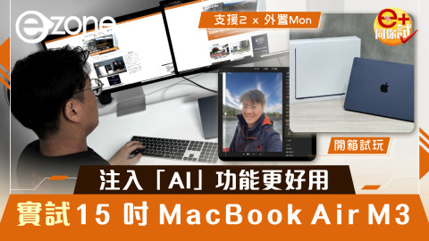 【e+同你試】15 吋 MacBook Air M3 實試！雙外芒操作兼注入「AI」功能