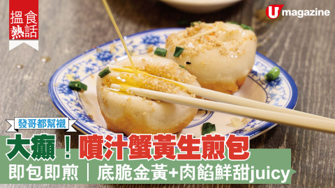 【搵食熱話】大癲！噴汁蟹黃生煎包 即包即煎+肉餡鮮甜juicy
