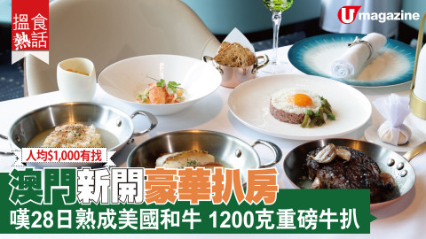 【搵食熱話】人均$1,000有找! 澳門新開豪華扒房 嘆28日熟成美國和牛 1200克重磅牛扒