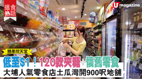 【平民美食】低至$1! 120款夾糖+懷舊零食 大埔人氣零食店土瓜灣開900呎地舖