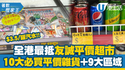 【著數慳家王】記者直擊友誠食品平價超市10大必買筍貨！汽水/雪糕/薯片$3.5起