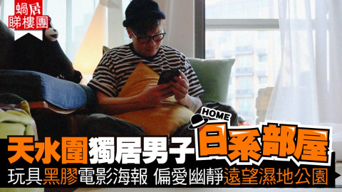 【蝸居睇樓團】天水圍獨居男子日系部屋 玩具黑膠電影海報 偏愛幽靜遠望濕地公園