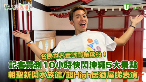 【快閃旅行團】名勝世界壹號郵輪落船！實測10小時快閃沖繩5大景點！新開水族館餵企鵝+國際通掃貨