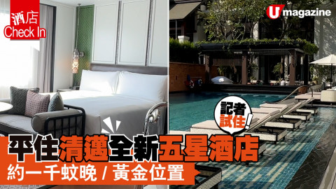 【酒店CheckIn】記者試住清邁最新五星酒店，每晚低至$1,020！黃金位置、貼心設施