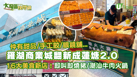 【大灣區快閃遊】羅湖商業城翻新成蓮塘2.0  16大美食新店！即叫即燒豬/潮汕牛肉火鍋/眼鏡舖...