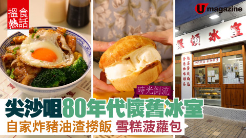 【搵食熱話】時光倒流! 尖沙咀90年代懷舊冰室 自家炸豬油渣撈飯 雪糕菠蘿包