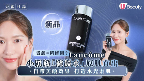 素顏=精修圖？Lancôme 小黑瓶「濾鏡水」原肌直出