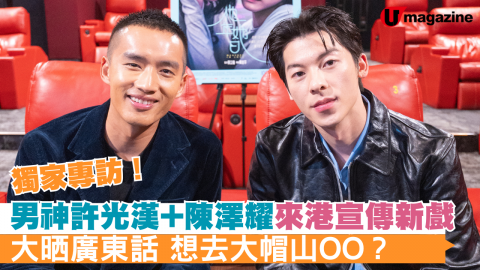 【星工廠】 獨家專訪！ 男神許光漢+陳澤耀來港宣傳新戲 大晒廣東話 想去大帽山OO？