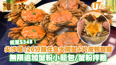 低至$348！尖沙咀120分鐘任食大閘蟹+片皮鴨放題 無限追加蟹粉小籠包/蟹粉拌麵