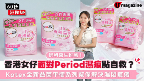【60秒港你知】香港女仔Period濕痕點自救？Kotex全新益菌平衡系列