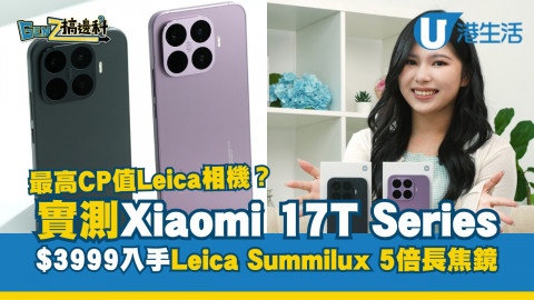 【GenZ搞邊科】最高CP值Leica相機？實測Xiaomi 17T Series  $3999入手Leica Summilux 5 倍光學長焦鏡頭