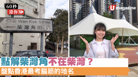 點解柴灣角不在柴灣？ 盤點香港最考腦筋的地名