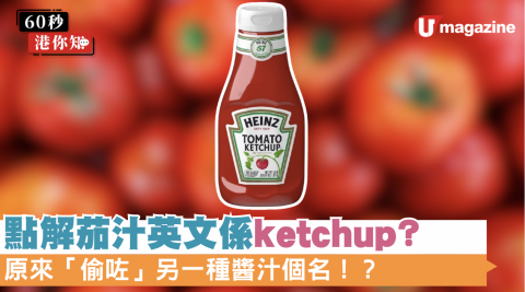 點解茄汁英文係ketchup? 原來「偷咗」另一種醬汁個名！？