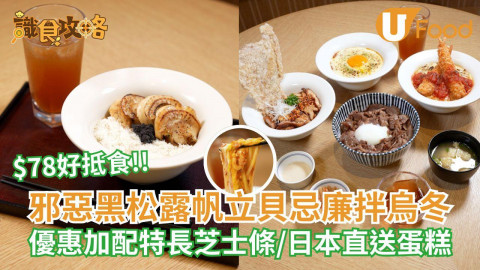 $78好抵食！邪惡黑松露帆立貝忌廉拌烏冬  優惠加配特長芝士條/日本直送蛋糕
