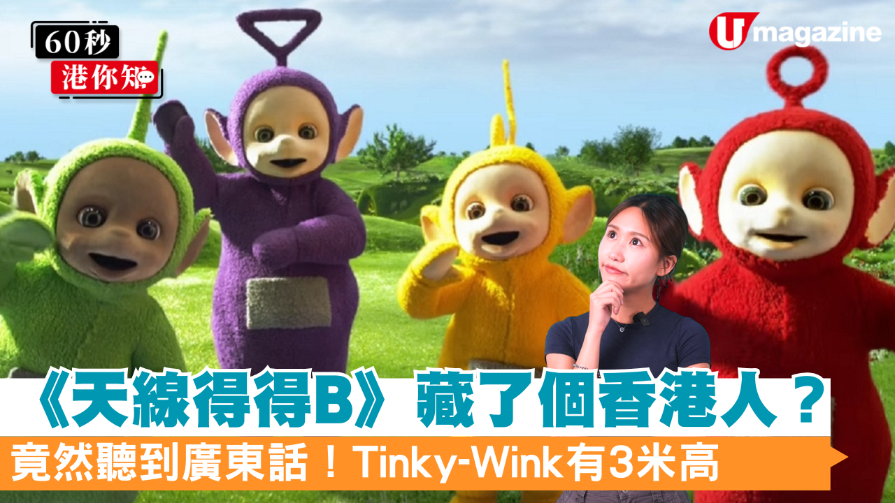 【60秒港你知】《天線得得B》藏了個香港人？ 竟然聽到廣東話！Tinky-Wink有3米高 | U Lifestyle